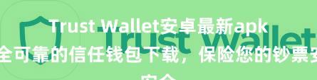 Trust Wallet安卓最新apk 安全可靠的信任钱包下载，保险您的钞票安全