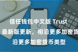 信任钱包中文版 Trust Wallet 最新版更新，相沿更多加密货币类型