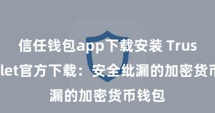 信任钱包app下载安装 Trust Wallet官方下载：安全纰漏的加密货币钱包