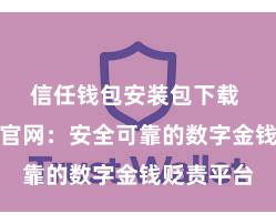 信任钱包安装包下载 信任钱包官网：安全可靠的数字金钱贬责平台