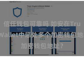 信任钱包可靠吗 如安在Trust Wallet中惩处多个加密钱包地址？